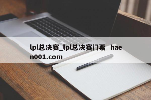 lpl总决赛_lpl总决赛门票  haen001.com