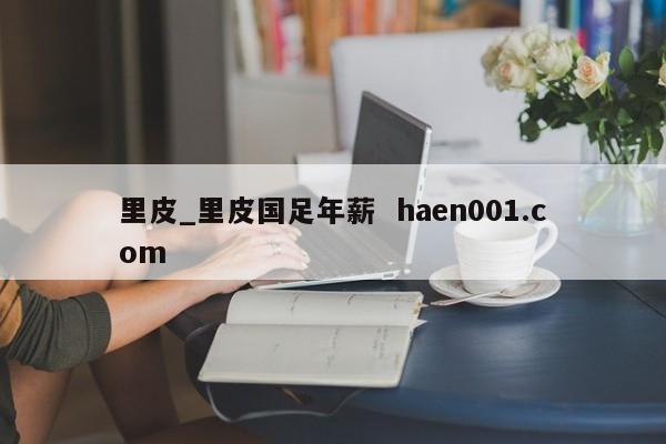 里皮_里皮国足年薪  haen001.com