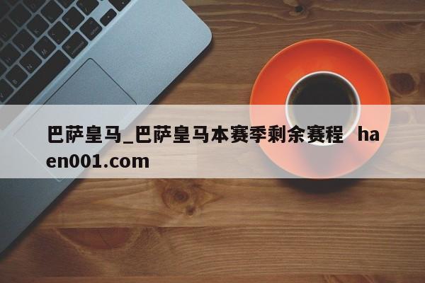 巴萨皇马_巴萨皇马本赛季剩余赛程  haen001.com