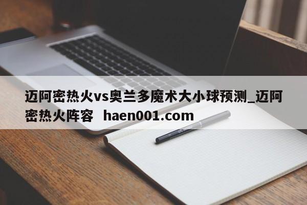 迈阿密热火vs奥兰多魔术大小球预测_迈阿密热火阵容  haen001.com
