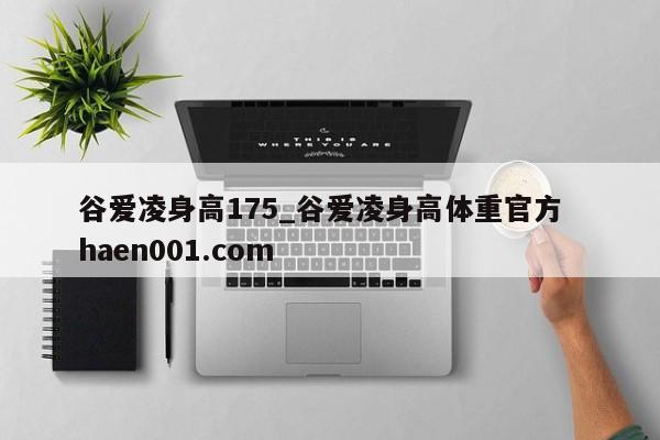 谷爱凌身高175_谷爱凌身高体重官方  haen001.com