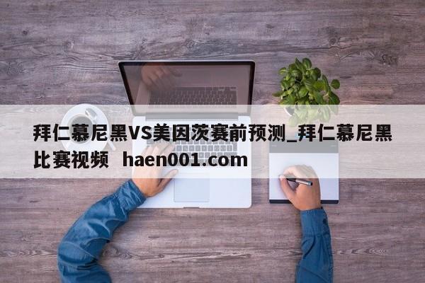 拜仁慕尼黑VS美因茨赛前预测_拜仁慕尼黑比赛视频  haen001.com