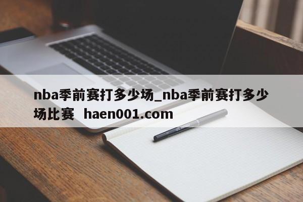 nba季前赛打多少场_nba季前赛打多少场比赛  haen001.com