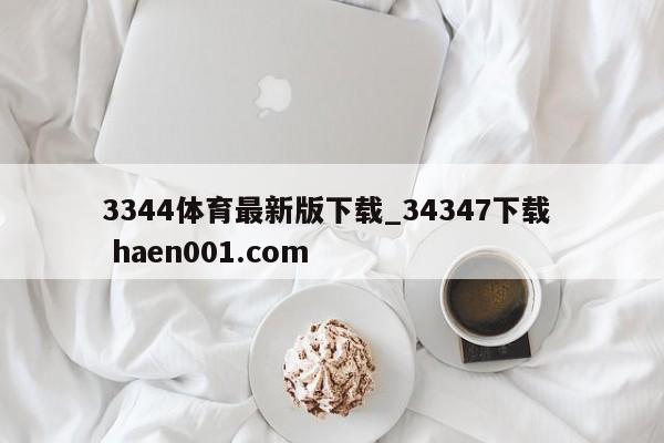 3344体育最新版下载_34347下载  haen001.com