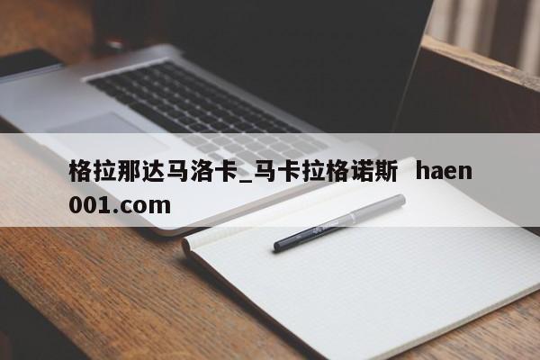 格拉那达马洛卡_马卡拉格诺斯  haen001.com