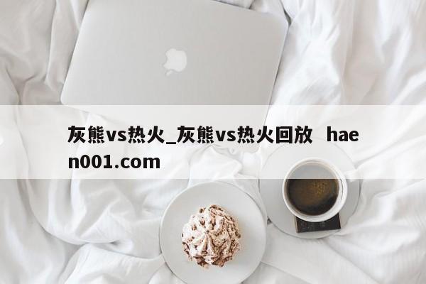 灰熊vs热火_灰熊vs热火回放  haen001.com