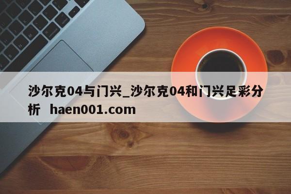 沙尔克04与门兴_沙尔克04和门兴足彩分析  haen001.com