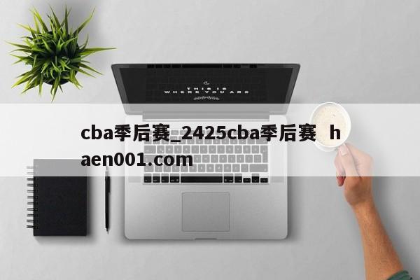 cba季后赛_2425cba季后赛  haen001.com