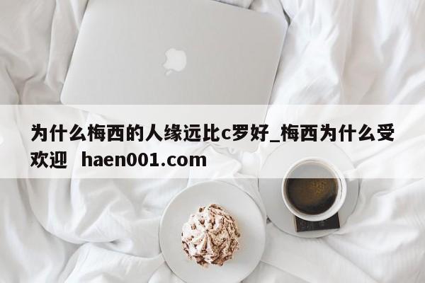 为什么梅西的人缘远比c罗好_梅西为什么受欢迎  haen001.com