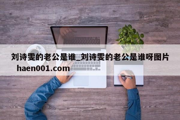 刘诗雯的老公是谁_刘诗雯的老公是谁呀图片  haen001.com