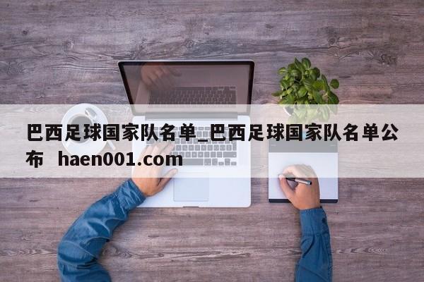巴西足球国家队名单_巴西足球国家队名单公布  haen001.com