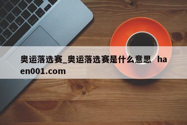 奥运落选赛_奥运落选赛是什么意思  haen001.com