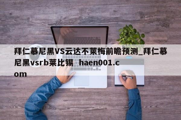 拜仁慕尼黑VS云达不莱梅前瞻预测_拜仁慕尼黑vsrb莱比锡  haen001.com