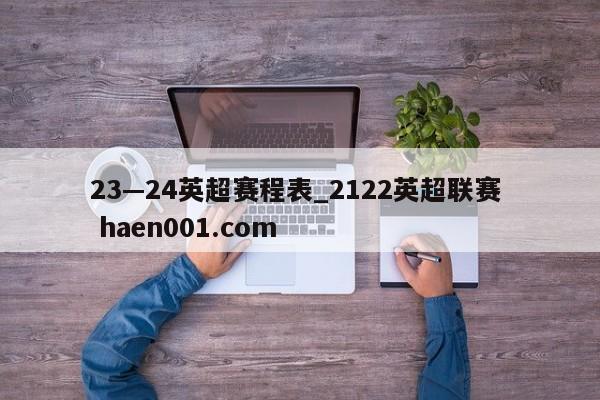 23—24英超赛程表_2122英超联赛  haen001.com