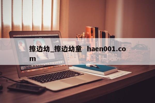 擦边幼_擦边幼童  haen001.com