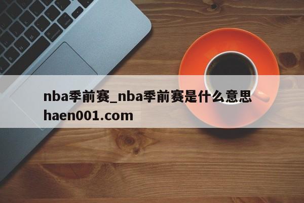 nba季前赛_nba季前赛是什么意思  haen001.com