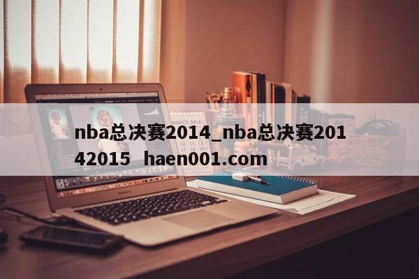 nba总决赛2014_nba总决赛20142015  haen001.com