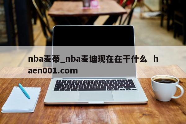nba麦蒂_nba麦迪现在在干什么  haen001.com