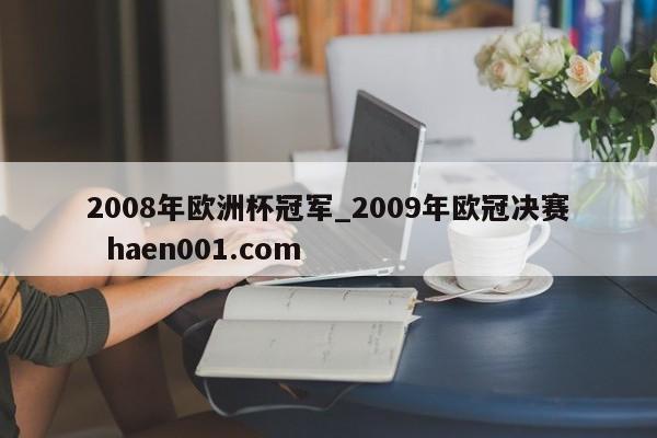 2008年欧洲杯冠军_2009年欧冠决赛  haen001.com