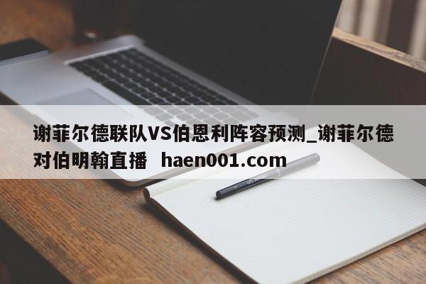 谢菲尔德联队VS伯恩利阵容预测_谢菲尔德对伯明翰直播  haen001.com