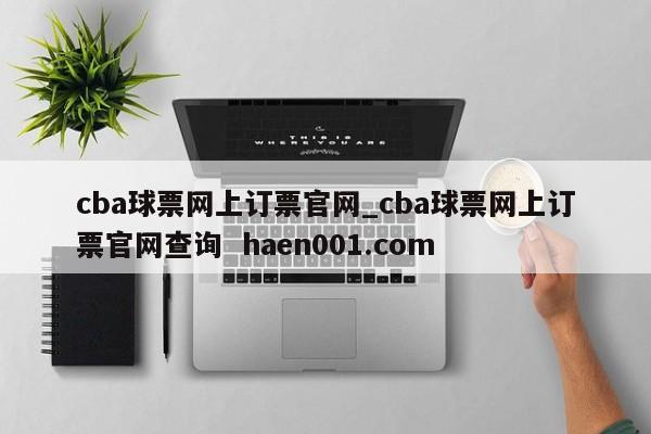 cba球票网上订票官网_cba球票网上订票官网查询  haen001.com