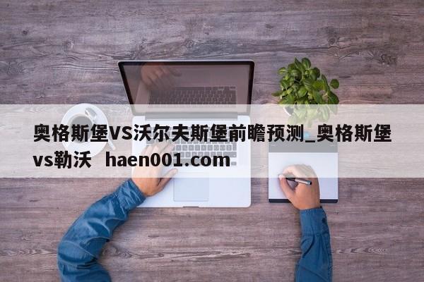 奥格斯堡VS沃尔夫斯堡前瞻预测_奥格斯堡vs勒沃  haen001.com