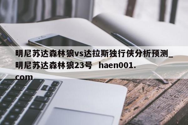 明尼苏达森林狼vs达拉斯独行侠分析预测_明尼苏达森林狼23号  haen001.com