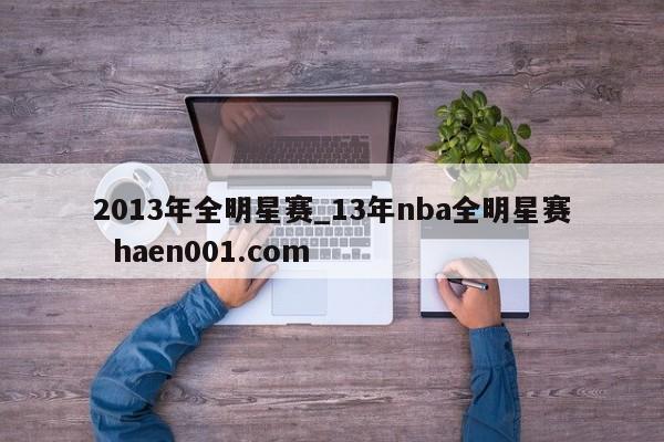 2013年全明星赛_13年nba全明星赛  haen001.com