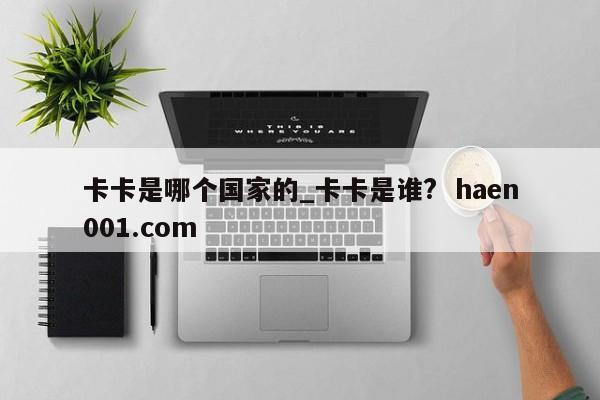 卡卡是哪个国家的_卡卡是谁?  haen001.com