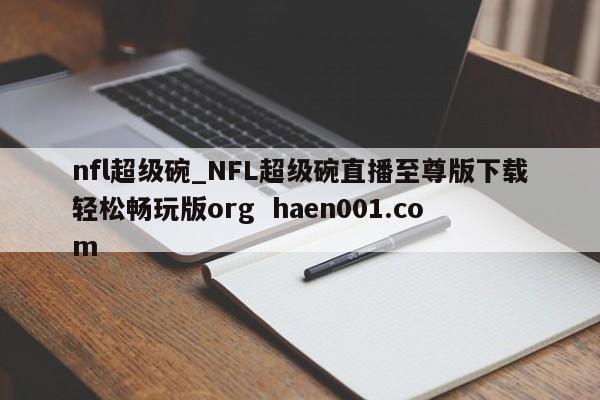 nfl超级碗_NFL超级碗直播至尊版下载轻松畅玩版org  haen001.com