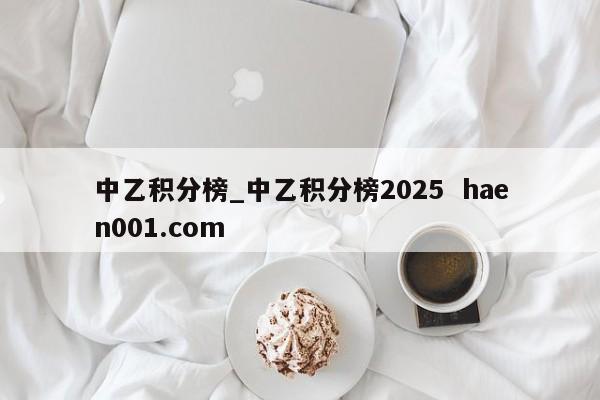 中乙积分榜_中乙积分榜2025  haen001.com